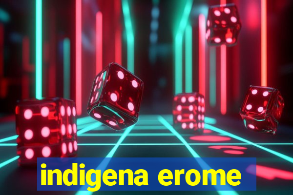 indigena erome